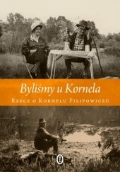 Okładka książki Byliśmy u Kornela. Rzecz o Kornelu Filipowiczu Luiza Stachura