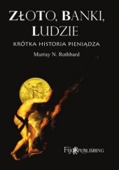 Okładka książki Złoto, banki, ludzie - krótka historia pieniądza Murray Newton Rothbard