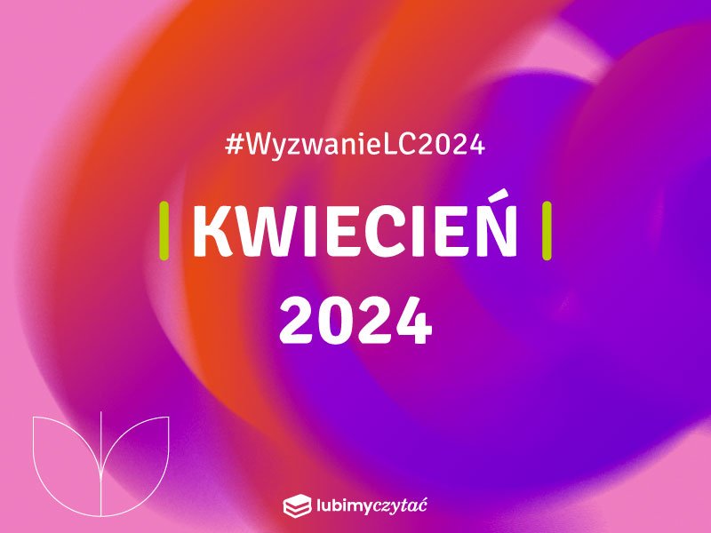 Wyzwanie czytelnicze Lubimyczytać. Temat na kwiecień 2024