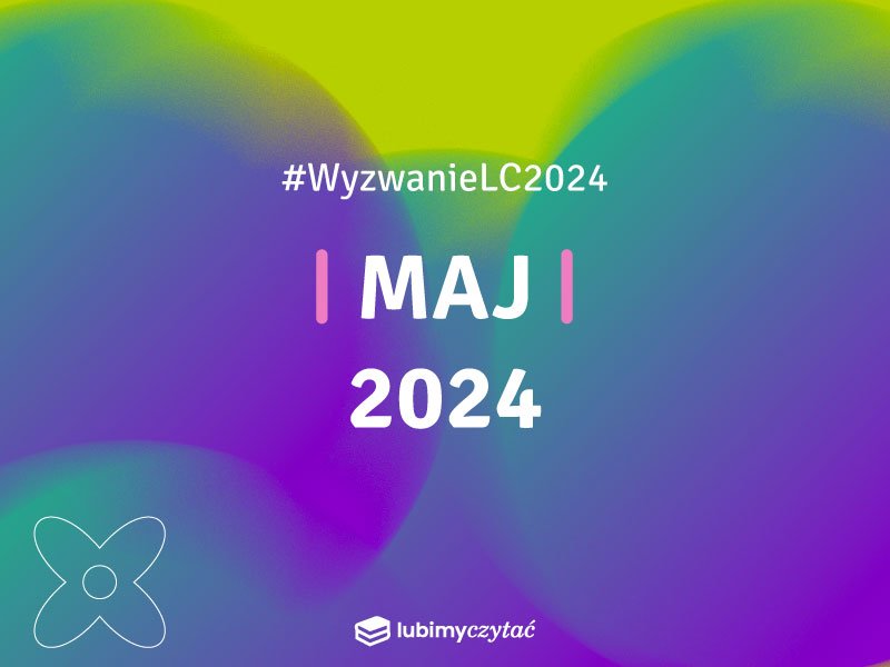 Wyzwanie czytelnicze Lubimyczytać. Temat na maj 2024