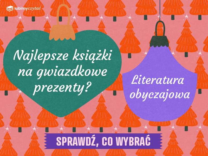 Literatura obyczajowa pod choinkę – książki, które ogrzeją serca w święta