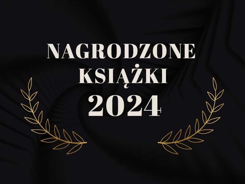 Najlepsze z najlepszych, czyli książki nagrodzone w 2024 roku