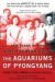 The Aquariums of Pyongyang Ten Years in the North Korean Gulag by Kang Chol-Hwan