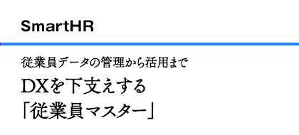 SmartHR 従業員データの管理から活用まで DXを下支えする「従業員マスター」