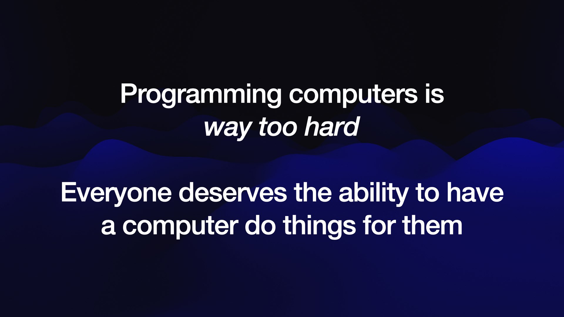 Everyone deserves the ability to have a computer do things for them