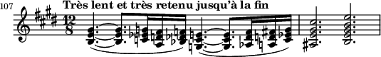 
\relative c' {
  \clef treble \key e \major \time 12/8
  \set Score.tempoHideNote = ##t \tempo "Très lent et très retenu jusqu’à la fin" 4. = 36 % This marking is one measure earlier than the excerpt
  \set Score.currentBarNumber = #107 \bar ""
  \set Staff.midiInstrument = "string ensemble 1"
  <gis' e b>4.(~ <gis e b>8. <g ees c>16 <fis d a> <f des bes>) <e c g>4.(~ <e c g>8. <f des aes>16 <fis d a> <g ees c>) | <cis gis e ais,>2. <e b gis e b>
}
