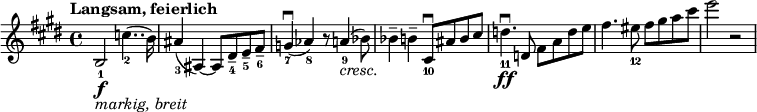 
\relative c' {
  \set Staff.midiInstrument = #"string ensemble 1" \key e \major \clef treble \time 4/4 \set Score.tempoHideNote = ##t \tempo "Langsam, feierlich" 4 = 40
  b2_1 \f _\markup { \italic "markig, breit" } c'4.._2 ( b16 ) |
  ais4_3 ( ais,4 ~ ) ais8 dis_4 -- e_5 -- fis_6 -- |
  g4_7 \downbow ( as4_8 ) r8 a4_9 _\markup { \italic "cresc." } ( bes8_ ) |
  bes4 -- b4 -- cis,8_10 \downbow ais'8 b8 cis8 |
  d4._11 \ff \downbow d,8 fis8 a8 d8 e8 |
  fis4. eis8_12 fis8 gis8 a8 cis8 |
  e2 r2 |
}
