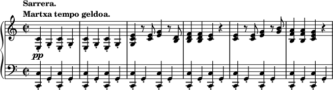 
 \relative c' {
  \new PianoStaff <<
   \new Staff { \key a \minor \time 2/2
    \tempo \markup {
     \column {
      \line { Sarrera. }
      \line { Martxa tempo geldoa. }
     }
    }
    <c e,>-.\pp g4-. <c e,>-. g4-. <c e,>-. g4-. <c e,>-. g4-. <e' c g> r8 <e c>8 <e g>4 r8 <d b>8 <d b f'>4 <d b f'> <c e> r <c e> r8 <c e>8 <e g>4 r8 <g b>8 <a f b,>4 <a f b,> <g e c> r
   }
   \new Staff { \key a \minor \time 2/2 \clef bass
    <c,, c,>-. g4-. <c c,>-. g4-. <c c,>-. g4-. <c c,>-. g4-. <c c,>-. g4-. <c c,>-. g4-. <c c,>-. g4-. <c c,>-. g4-. <c c,>-. g4-. <c c,>-. g4-. <c c,>-. g4-. <c c,>-. g4-.
   }
  >>
 }
