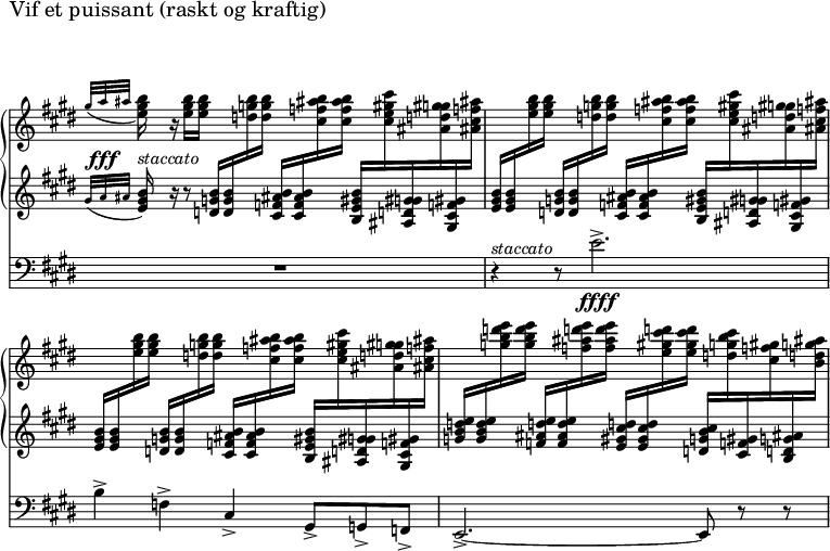 
<<
\new PianoStaff <<
\new Staff = "up"

\relative c'' {
\set Staff.midiInstrument = #"church organ"
  \override TupletBracket #'stencil = ##f
  \override Score.BarNumber #'stencil = ##f
\set Score.tempoHideNote = ##t \tempo 4 = 90
      \time 9/8
\omit Staff.TimeSignature 
\key e \major
   \omit Staff.TimeSignature 
\bar " "
\grace{ gis'32( a ais } <e gis b>16)\mark "Vif et puissant (raskt og kraftig)" r <e gis b>[ <e gis b>] \change Staff = "down" <d, g b>[ <d g b> \change Staff = "up" <d' g b> <d g b>] \change Staff = "down" <cis, f ais! b>[ <cis f ais b> \change Staff = "up" <cis' f ais! b> <cis f ais b>] \change Staff = "down" <b, e gis b>[ \change Staff = "up" <cis' e gis cis> \change Staff = "down" <ais, d! g! gis!> \change Staff = "up" <ais' d! g! gis!> \change Staff = "down" <gis, cis f! gis> \change Staff = "up" <ais'! cis f! ais!>] 
%
\change Staff = "down" <e gis b>[ <e gis b> \change Staff = "up" <e' gis b> <e gis b>] \change Staff = "down" <d, g b>[ <d g b> \change Staff = "up" <d' g b> <d g b>] \change Staff = "down" <cis, f ais! b>[ <cis f ais b> \change Staff = "up" <cis' f ais! b> <cis f ais b>] \change Staff = "down" <b, e gis b>[ \change Staff = "up" <cis' e gis cis> \change Staff = "down" <ais, d! g! gis!> \change Staff = "up" <ais' d! g! gis!> \change Staff = "down" <gis, cis f! gis> \change Staff = "up" <ais'! cis f! ais!>]
%
\change Staff = "down" <e gis b>[ <e gis b> \change Staff = "up" <e' gis b> <e gis b>] \change Staff = "down" <d, g b>[ <d g b> \change Staff = "up" <d' g b> <d g b>] \change Staff = "down" <cis, f ais! b>[ <cis f ais b> \change Staff = "up" <cis' f ais! b> <cis f ais b>] \change Staff = "down" <b, e gis b>[ \change Staff = "up" <cis' e gis cis> \change Staff = "down" <ais, d! g! gis!> \change Staff = "up" <ais' d! g! gis!> \change Staff = "down" <gis, cis f! gis> \change Staff = "up" <ais'! cis f! ais!>]

%
\change Staff = "down" <g b d e>[ <g b d e> \change Staff = "up" <g' b d e> <g b d e>] \change Staff = "down" <f, ais d! e>[ <f ais d e> \change Staff = "up" <f' ais d! e > <f ais d e >] \change Staff = "down" <e, gis cis d!>[ <e gis cis d> \change Staff = "up" <e' gis cis d!> <e gis cis d>] \change Staff = "down" <d, g b cis>[ \change Staff = "up" <d' g b cis> \change Staff = "down" <cis, f! gis> \change Staff = "up" <cis' f! gis> \change Staff = "down" <b, d! g ais!> \change Staff = "up" <b' d! g ais!>]
}

%Venstre hånd hånd*************************************
\new Staff = "down" \relative c {
\set Staff.midiInstrument = #"church organ"
   \omit Staff.TimeSignature 
\key e\major
\grace { gis''32( a^\fff  ais }<e gis b>16)^\markup \italic { staccato } r r8 s2. s8
%
s1 s8
%
s1 s8
%
s1 s8
} >>
%Pedal*************************************
\new Staff = "pedal" 
\relative c {
\clef bass
\omit Staff.TimeSignature 
\set Staff.midiInstrument = #"church organ"
\key e\major
\override Score.BarNumber #'stencil = ##f

\grace{  s16.} R1 s8 r4^\markup \italic { staccato } r8 e'2.->_\ffff b4-> f-> cis-> gis8-> g-> f-> e2.~-> e8 r r

}
 >>