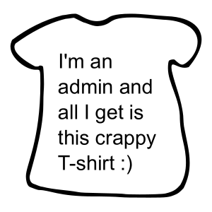 Outline of a T-shirt with "I'm an admin and all I get is this crappy T-shirt :)" in left-aligned san-serif text in the middle