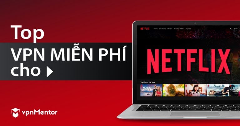 5 VPN miễn phí tốt nhất cho Netflix (Hiệu quả năm 2025)