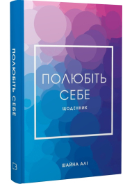 Полюбіть себе. Щоденник, який допоможе змінити ваше життя, підвищити самооцінку, збагнути свою цінність і знайти справжнє щастя