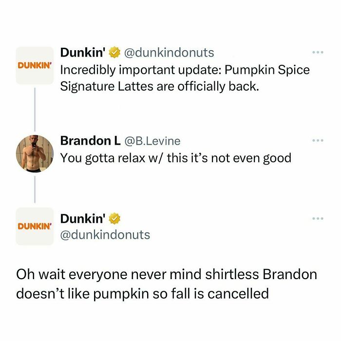 Dunkin' responds humorously to a shirtless man's critique of Pumpkin Spice Lattes, embodying hilarious memes spirit.