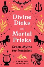 Divine Dicks and Mortal Pricks: Greek Myths for Feminists