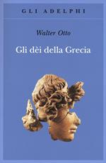 Gli dèi della Grecia. L'immagine del divino nello specchio dello spirito greco