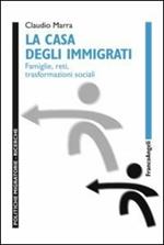 La casa degli immigrati. Famiglie, reti, trasformazioni sociali